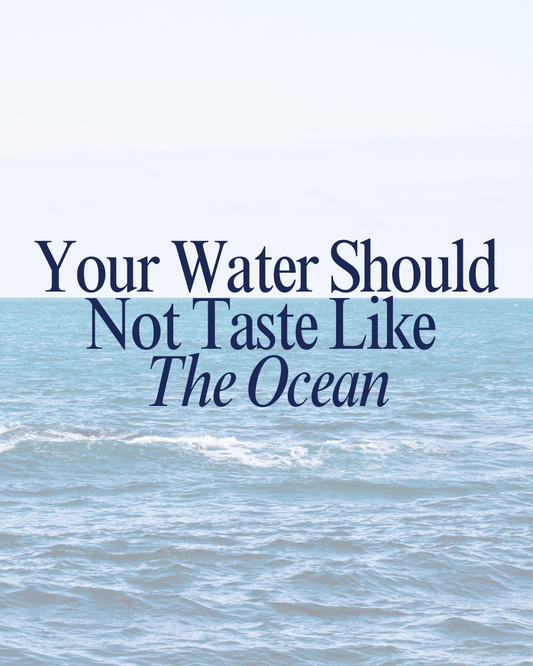 Your Water Should Not Taste Like The Ocean