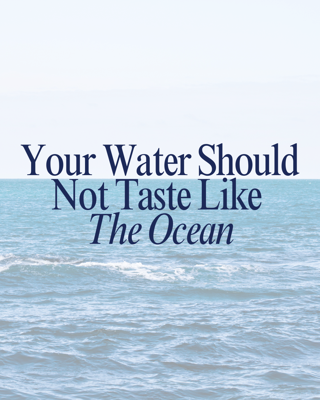 Your Water Should Not Taste Like The Ocean